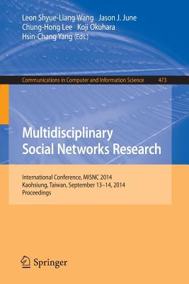 Multidisciplinary Social Networks Research: International Conference, Misnc 2014, Kaohsiung, Taiwan, September 13-14, 2014. Proceedings - Wang, Leon Shyue-Liang (Editor), and June, Jason J (Editor), and Lee, Chung-Hong (Editor)