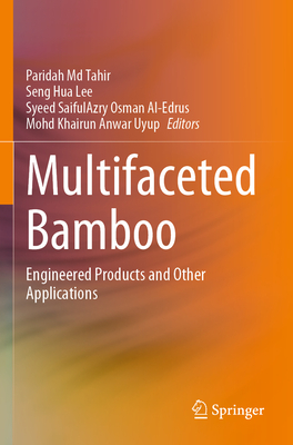 Multifaceted Bamboo: Engineered Products and Other Applications - Md Tahir, Paridah (Editor), and Lee, Seng Hua (Editor), and Osman Al-Edrus, Syeed SaifulAzry (Editor)