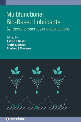 Multifunctional Bio-Based Lubricants: Synthesis, properties and applications - Kasar, Ashish K., Mr. (Editor), and Siddaiah, Arpith, Mr. (Editor), and Menezes, Pradeep L., Professor (Editor)