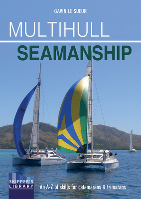 Multihull Seamanship - 2e: An A-Z of skills for catamarans & trimarans /cruising & racing - Le Sueur, Gavin