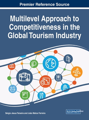 Multilevel Approach to Competitiveness in the Global Tourism Industry - Teixeira, Srgio Jesus (Editor), and Ferreira, Joo Matos (Editor)