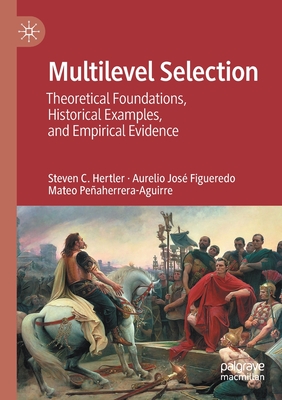 Multilevel Selection: Theoretical Foundations, Historical Examples, and Empirical Evidence - Hertler, Steven C., and Figueredo, Aurelio Jos, and Peaherrera-Aguirre, Mateo