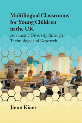 Multilingual Classrooms for Young Children in the UK: Advancing Diversity Through Technology and Research - Kiaer, Jieun