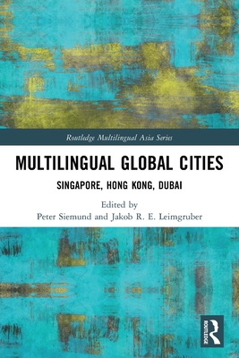 Multilingual Global Cities: Singapore, Hong Kong, Dubai - Siemund, Peter (Editor), and Leimgruber, Jakob R E (Editor)