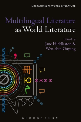 Multilingual Literature as World Literature - Hiddleston, Jane (Editor), and Beebee, Thomas Oliver (Editor), and Ouyang, Wen-Chin (Editor)