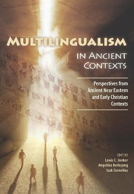 Multilingualism in Ancient Contexts: Perspectives from Ancient Near Eastern and Early Christian Contexts - Jonker, Louis C. (Editor), and Berlejung, Angelika (Editor), and Cornelius, Izak (Editor)