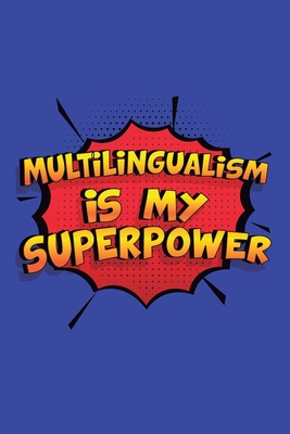 Multilingualism Is My Superpower: A 6x9 Inch Softcover Diary Notebook With 110 Blank Lined Pages. Funny Multilingualism Journal to write in. Multilingualism Gift and SuperPower Design Slogan - Journal, Glory