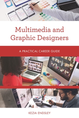 Multimedia and Graphic Designers: A Practical Career Guide - Endsley, Kezia