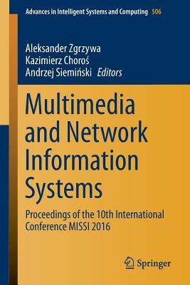 Multimedia and Network Information Systems: Proceedings of the 10th International Conference Missi 2016 - Zgrzywa, Aleksander (Editor), and Choro , Kazimierz (Editor), and Siemi ski, Andrzej (Editor)