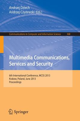 Multimedia Communications, Services and Security: 6th International Conference, McSs 2013, Krakow, Poland, June 6-7, 2013. Proceedings - Dziech, Andrzej (Editor), and Czyzewski, Andrzej (Editor)