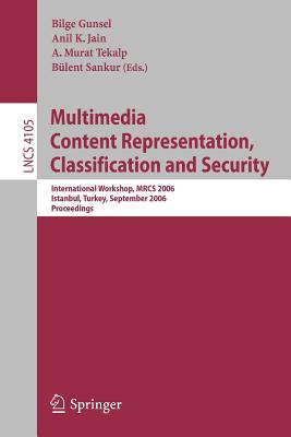 Multimedia Content Representation, Classification and Security: International Workshop, MRCS 2006, Istanbul, Turkey, September 11-13, 2006, Proceedings - Gunsel, Bilge (Editor), and Jain, Anil K (Editor), and Tekalp, A Murat (Editor)