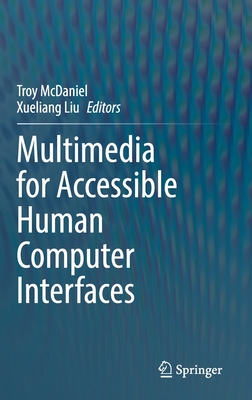 Multimedia for Accessible Human Computer Interfaces - McDaniel, Troy (Editor), and Liu, Xueliang (Editor)