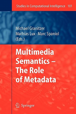 Multimedia Semantics - The Role of Metadata - Granitzer, Michael (Editor), and Lux, Mathias (Editor), and Spaniol, Marc (Editor)