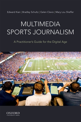 Multimedia Sports Journalism: A Practitioner's Guide for the Digital Age - Kian, Edward, and Schultz, Bradley, and Clavio, Galen