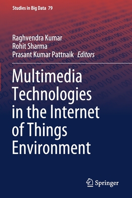 Multimedia Technologies in the Internet of Things Environment - Kumar, Raghvendra (Editor), and Sharma, Rohit (Editor), and Pattnaik, Prasant Kumar (Editor)