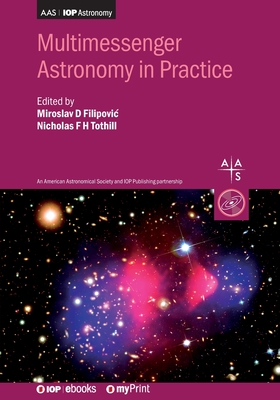 Multimessenger Astronomy in Practice: Book 2 - Filipovic, Miroslav, Professor (Editor), and Tothill, Nicholas, Dr. (Editor), and Gurovich, Associate Sebastian, Professor...