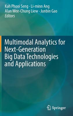Multimodal Analytics for Next-Generation Big Data Technologies and Applications - Seng, Kah Phooi (Editor), and Ang, Li-Minn (Editor), and Liew, Alan Wee-Chung (Editor)