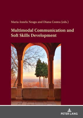 Multimodal Communication and Soft Skills Development - Neagu, Maria-Ionela (Editor), and Costea, Diana (Editor)