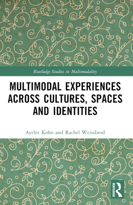 Multimodal Experiences Across Cultures, Spaces and Identities - Kohn, Ayelet, and Weissbrod, Rachel