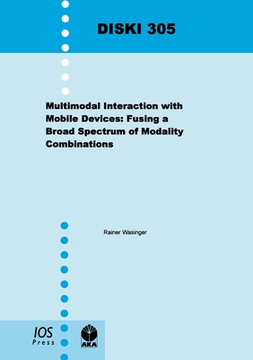 Multimodal Interaction with Mobile Devices: Fusing a Broad Spectrum of Modality Combinations - Wasinger, Rainer