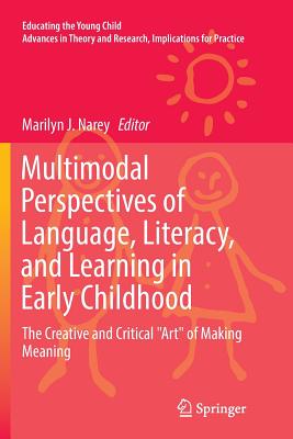 Multimodal Perspectives of Language, Literacy, and Learning in Early Childhood: The Creative and Critical Art of Making Meaning - Narey, Marilyn J (Editor)