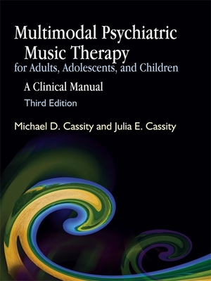 Multimodal Psychiatric Music Therapy for Adults, Adolescents, and Children: A Clinical Manual Third Edition - Cassity, Michael