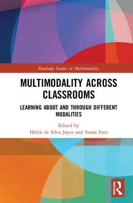 Multimodality Across Classrooms: Learning about and Through Different Modalities - De Silva Joyce, Helen (Editor), and Feez, Susan (Editor)