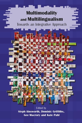 Multimodality and Multilingualism: Towards an Integrative Approach - Ainsworth, Steph (Editor), and Griffiths, Dominic (Editor), and Macrory, Gee (Editor)