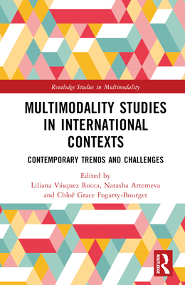 Multimodality Studies in International Contexts: Contemporary Trends and Challenges - Vsquez Rocca, Liliana (Editor), and Artemeva, Natasha (Editor), and Fogarty-Bourget, Chlo Grace (Editor)