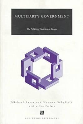 Multiparty Government: The Politics of Coalition in Europe - Laver, Michael, and Schofield, Norman