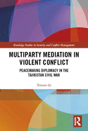 Multiparty Mediation in Violent Conflict: Peacemaking Diplomacy in the Tajikistan Civil War