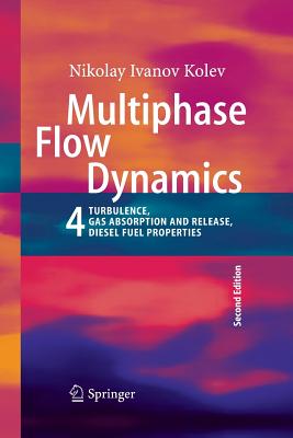 Multiphase Flow Dynamics 4: Turbulence, Gas Adsorption and Release, Diesel Fuel Properties - Kolev, Nikolay Ivanov