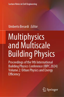 Multiphysics and Multiscale Building Physics: Proceedings of the 9th International Building Physics Conference (IBPC 2024) Volume 2: Urban Physics and Energy Efficiency - Berardi, Umberto (Editor)