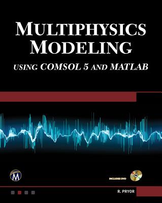 Multiphysics Modeling Using Comsol5 and MATLAB [Op] - Pryor, Roger W