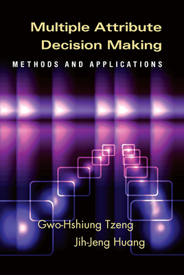 Multiple Attribute Decision Making: Methods and Applications - Tzeng, Gwo-Hshiung, and Huang, Jih-Jeng