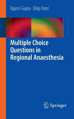 Multiple Choice Questions in Regional Anaesthesia - Gupta, Rajesh, and Patel, Dilip