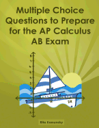 Multiple Choice Questions to Prepare for the AP Calculus AB Exam: Calculus AB Exam Preparation Workbook