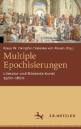 Multiple Epochisierungen: Literatur Und Bildende Kunst 1500-1800