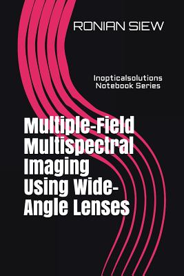 Multiple-Field Multispectral Imaging Using Wide-Angle Lenses: Inopticalsolutions Notebook Series - Siew, Ronian