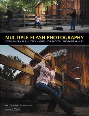 Multiple Flash Photography: Off-Camera Flash Techniques for Digital Photographers - Deutschmann, Rod, and Deutschmann, Robin