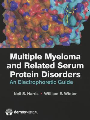 Multiple Myeloma and Related Serum Protein Disorders: An Electrophoretic Guide - Harris, Neil S, MD, and Winter, William E