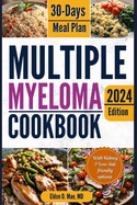 Multiple Myeloma Cookbook: The Ultimate Food & Wellness Approach to Multiple Myeloma Cancer - Optimizing Your Diet for Treatment Success with 30 Days Meal Plan