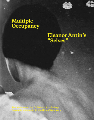 Multiple Occupancy: Eleanor Antin's Selves - Antin, Eleanor, and Liebert, Emily (Editor), and Cullen, Deborah (Foreword by)