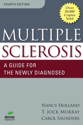 Multiple Sclerosis: A Guide for the Newly Diagnosed - Murray, T Jock, Dr., MS, and Saunders, Carol, Ba, Bsn, and Holland, Nancy, Dr., RN, Edd