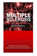 Multiple Sclerosis - Diet for Recovery: The Multiple Sclerosis Autoimmune Disease Recovery Diet Guide for Beginners