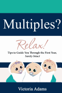 Multiples? Relax!: Tips to Guide You Through the First Year, Sanity Intact