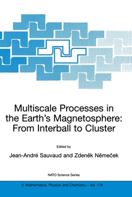 Multiscale Processes in the Earth's Magnetosphere: From Interball to Cluster: Proceedings of the NATO Arw on Multiscale Processes in the Earth's Magnetosphere: From Interball to Cluster, Prague, Czech Republic from 9 to 12 September 2003 - Sauvaud, Jean-Andre (Editor), and Nemecek, Zdenek (Editor)