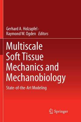 Multiscale Soft Tissue Mechanics and Mechanobiology: State-of-the-Art Modeling - Holzapfel, Gerhard A. (Editor), and Ogden, Raymond W. (Editor)
