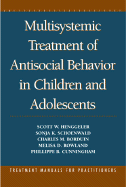 Multisystemic Treatment of Antisocial Behavior in Children and Adolescents - Henggeler, Scott W, PhD, and Schoenwald, Sonja K, PhD, and Borduin, Charles M, PhD