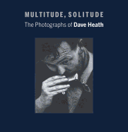 Multitude, Solitude: The Photographs of Dave Heath